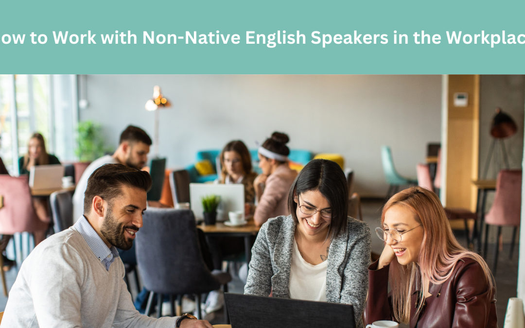 How to Work with Non-Native English Speakers in the Workplace